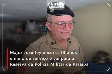 Major Joserley encerra 33 anos e meio de serviço e vai para a Reserva da Polícia Militar da Paraíba