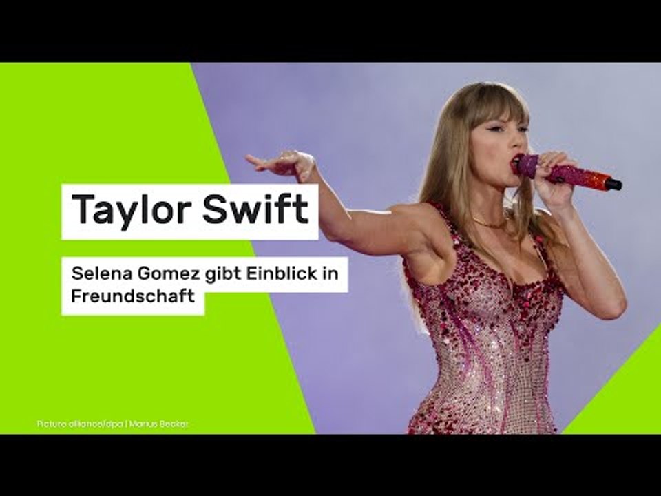 Selena Gomez gibt Einblick in Freundschaft zu Taylor Swift