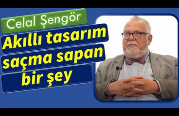 AKILLI TASARIM SAÇMA SAPAN BİR ŞEY - CELAL ŞENGÖR