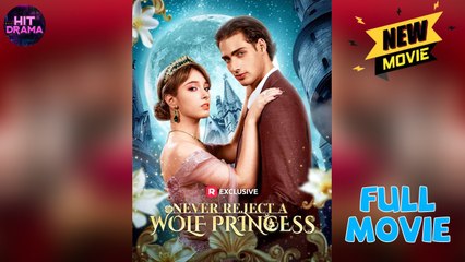 Never Reject A Wolf Princess (2025) - FULL MOVIES ENGLISH SUB
