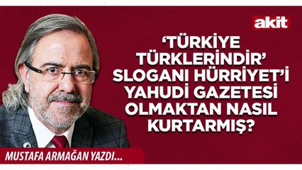 Mustafa Armağan: ‘Türkiye Türklerindir’ sloganı Hürriyet’i Yahudi gazetesi olmaktan nasıl kurtarmış?