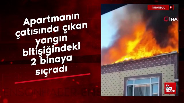 İstanbul'da apartmanın çatısında çıkan yangın bitişiğindeki 2 binaya sıçradı