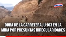 Obra de la carretera JU-103 en la mira por presuntas irregularidades: 