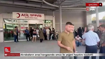 Şanlıurfa'da akrabaların arazi kavgasında amca ile yeğeni hayatını kaybetti