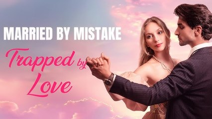 Married By Mistake, Trapped By Love – FULL HD MOVIE [Eng Sub]