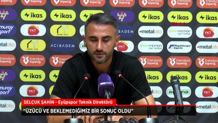 Selçuk Şahin: Üzücü ve beklemediğimiz bir sonuç oldu