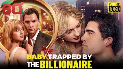 Baby Trapped By The Billionaire 💕 Completed - Full Movie