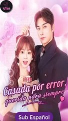 [SUB ESPAÑOL] Casada por error, querida para siempre serie completa
