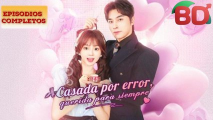 Sub EspaÑOl Casada Por Error, Querida Para Siempre Serie Completa