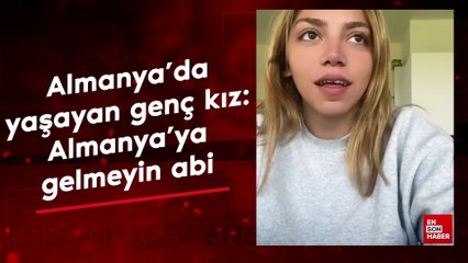 Almanya'da yaşayan genç kız: Almanya'ya gelmeyin abi, burada hayat yok