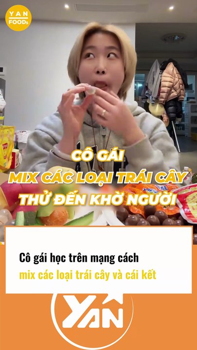 Cô gái học trên mạng cách MIX các loại trái cây và cái kết