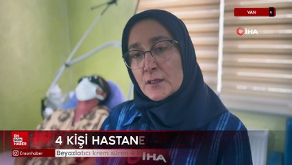 Van'da ‘beyazlatıcı krem' faciası: 4 kişi hastanelik oldu