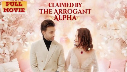Claimed By The Arrogant Alpha Full Movie