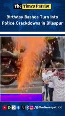 Birthday Bashes Turn into Police Crackdowns in Bilaspur