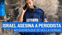 Israel asesina a periodista en Gaza. No quieren que se vea la verdad