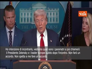 Trump: Incontrerò Putin e poi chiamerò Zelensky, ma non faro un accordo non spetta a me