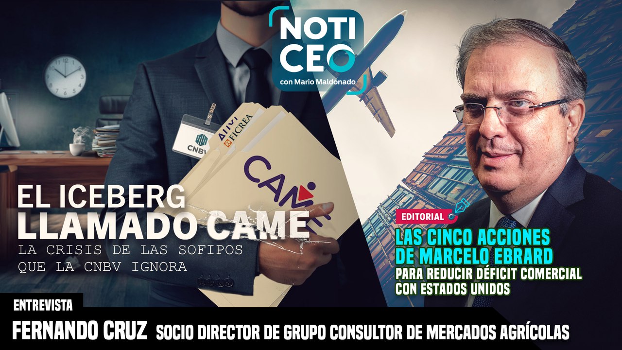 CAME y crisis de Sofipos que la CNBV ignora; Propuestas de Ebrard para reducir déficit comercial