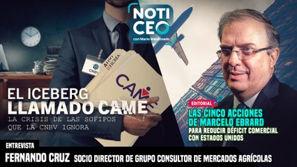 CAME y crisis de Sofipos que la CNBV ignora; Propuestas de Ebrard para reducir déficit comercial