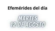 Efemérides | Martes 12 de Agosto 2025
