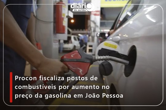 Procon fiscaliza postos de combustíveis por aumento no preço da gasolina em João Pessoa