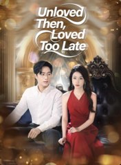 Unloved Then Loved Too Late Chinese Drama