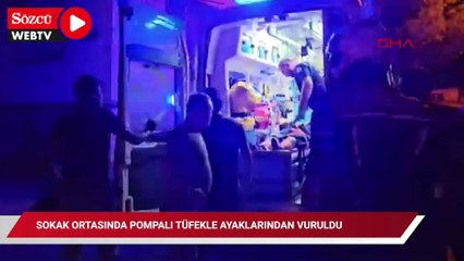 Sokak ortasında pompalı tüfekle ayaklarından vuruldu