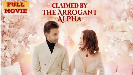Claimed By The Arrogant Alpha - Full Movie