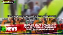Ibom Air Staff Apparently Pull Off Female Passenger Shirt During Dragging