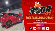 RODA PANAS QUICK CHECK : HONDA JAZZ TORA TORA MOTORSPORT