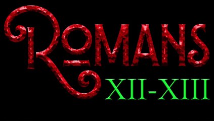 Romans 12 & 13 An Overview