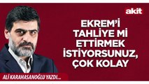 Ali Karahasanoğlu: Ekrem’i tahliye mi ettirmek istiyorsunuz, çok kolay