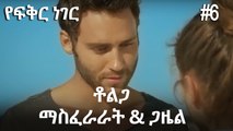 ቶልጋ &ጋዜል & ማስፈራራት #6- የፍቅር ነገር