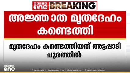 അട്ടപ്പാടി ചുരത്തിൽ അജ്ഞാത മൃതദേഹം: വിറക് ശേഖരിക്കാൻ പോയ ആദിവാസികളാണ് മൃതദേഹം കണ്ടത്