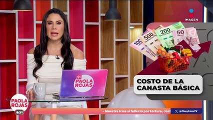 INEGI reporta aumento en costo de canasta básica | DPC con Paola Rojas