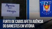 Furto de cabos afeta agência do Banestes em Vitória