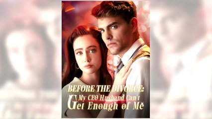 Before The Divorce My CEO Husband Can't Get Enough Of Me full episode