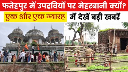 फतेहपुर हिंसा के आरोपियों पर कार्रवाई ना होने पर सपा ने योगी सरकार को घेरा, देखें एक और एक ग्यारह