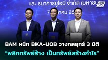 BAM ผนึก BKA-UOB วางกลยุทธ์ 3 มิติ “พลิกทรัพย์ร้าง เป็นทรัพย์สร้างกำไร” | เข้มข่าวเย็น| 13 ส.ค.68