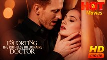 Escorting the Ruthless Billionaire Doctor | Full Movie HD - Best Drama ShortFilms Romace 18+ Hot
