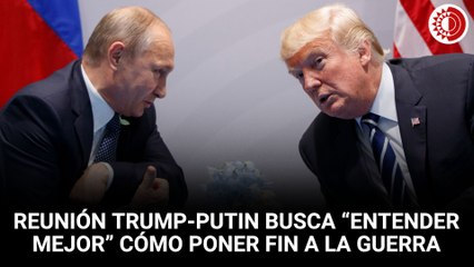 Afirma EU que reunión entre Trump y Putin busca “entender mejor” cómo poner fin a la guerra