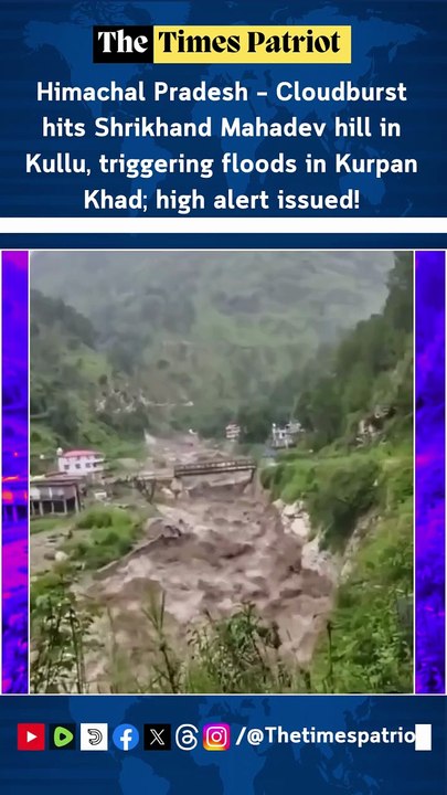 Himachal Pradesh – Cloudburst hits Shrikhand Mahadev hill in Kullu, triggering floods