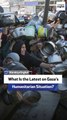 What Is the Latest on Gaza’s Humanitarian Situation?