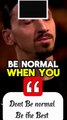 Dont Be Normal Be the best