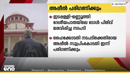 ഇടപ്പള്ളി- മണ്ണൂത്തി NH ടോള്‍ പിരിവ് മരവിപ്പിച്ചതിനെതിരായ അപ്പീല്‍ സുപ്രിംകോടതി ഇന്ന് പരിഗണിക്കും