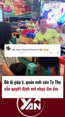 Dù bị góp ý quán mới của Ty Thy vẫn quyết định mở nhạc ầm ầm