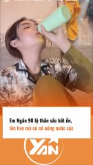 Em Ngân 98 lộ thần sắc bất ổn lên live mà cứ cố uống nước sặc