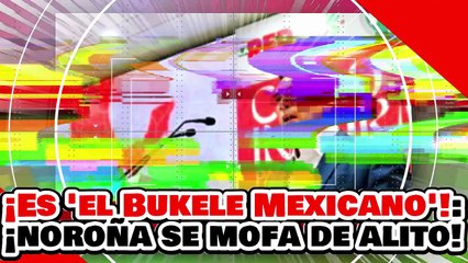 🔥🚨¡ES EL BUKELE MEXICANO! ¡NOROÑA se BURLA de ‘ALITO’ MORENO por DENUNCIAR a NICOLÁS MADURO!