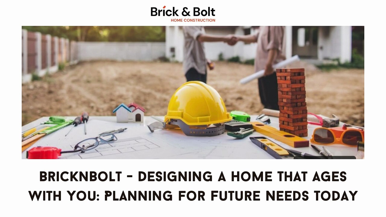 BricknBolt - Designing a Home That Ages with You Planning for Future Needs Today
