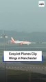 EasyJet Planes Clip Wings in Manchester