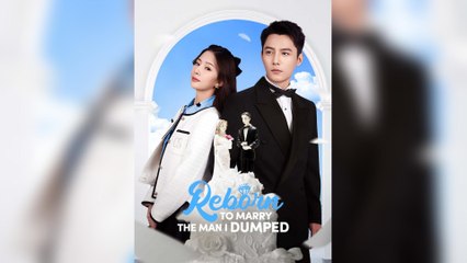 Reborn To Marry The Man I Dumped - Full Movie